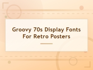 Groovy 70s Display Fonts for Retro Posters