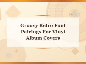 Groovy Retro Font Pairings for Vintage Vinyl Album Covers