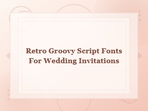 Groovy Retro Script Fonts for Your Wedding Invitations