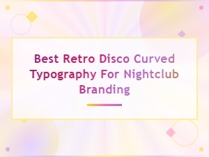 Best Retro Disco Curved Typography Styles for Nightclub Branding