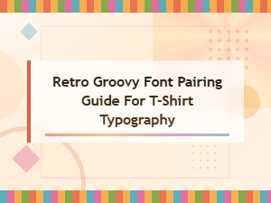 Groovy Retro Font Pairing Guide for T-Shirt Typography