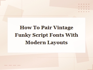 Pairing Vintage Funky Script Fonts with Modern Layouts